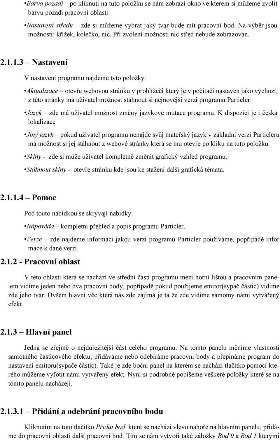 1.3 Nastavení V nastavení programu najdeme tyto položky: Aktualizace otevře webovou stránku v prohlížeči který je v počítači nastaven jako výchozí, z této stránky má uživatel možnost stáhnout si