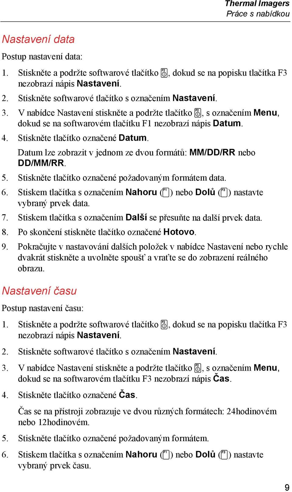 Stiskněte tlačítko označené Datum. Datum lze zobrazit v jednom ze dvou formátů: MM/DD/RR nebo DD/MM/RR. 5. Stiskněte tlačítko označené požadovaným formátem data. 6.