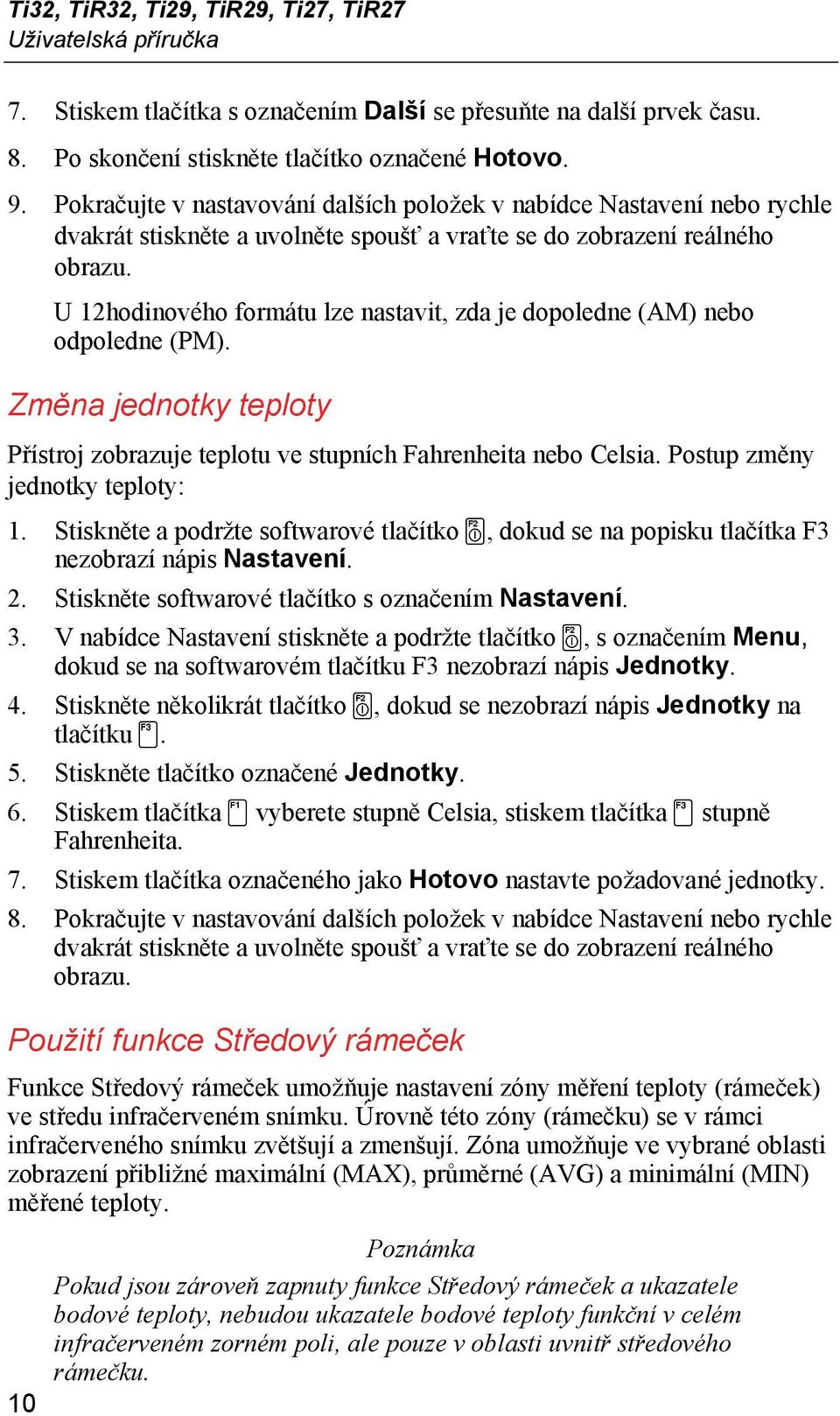 U 12hodinového formátu lze nastavit, zda je dopoledne (AM) nebo odpoledne (PM). Změna jednotky teploty Přístroj zobrazuje teplotu ve stupních Fahrenheita nebo Celsia. Postup změny jednotky teploty: 1.