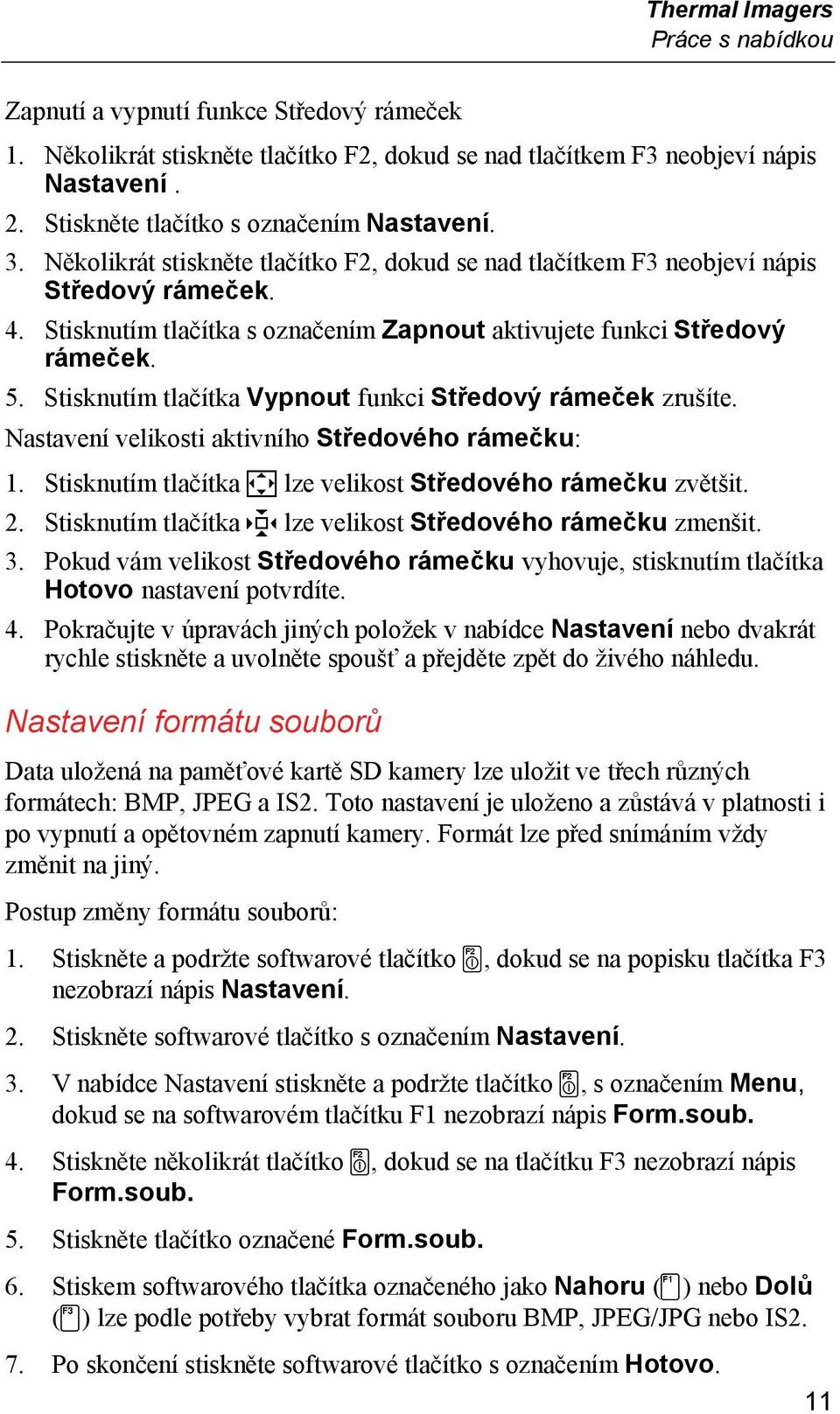 Stisknutím tlačítka s označením Zapnout aktivujete funkci Středový rámeček. 5. Stisknutím tlačítka Vypnout funkci Středový rámeček zrušíte. Nastavení velikosti aktivního Středového rámečku: 1.