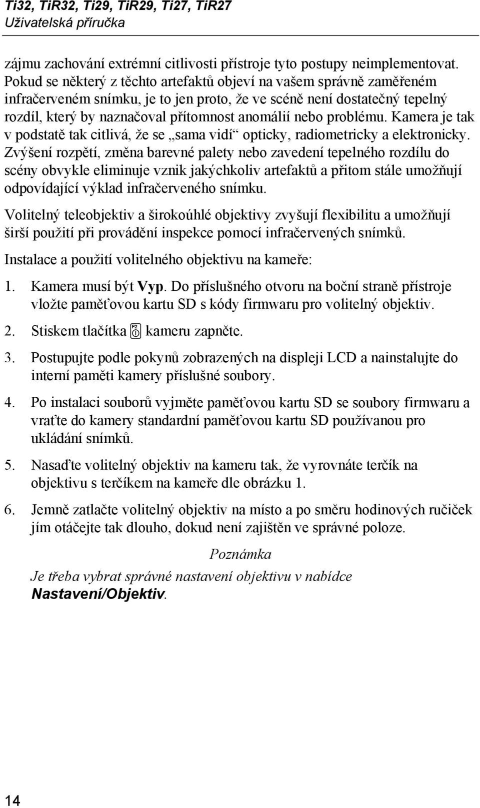 problému. Kamera je tak v podstatě tak citlivá, že se sama vidí opticky, radiometricky a elektronicky.