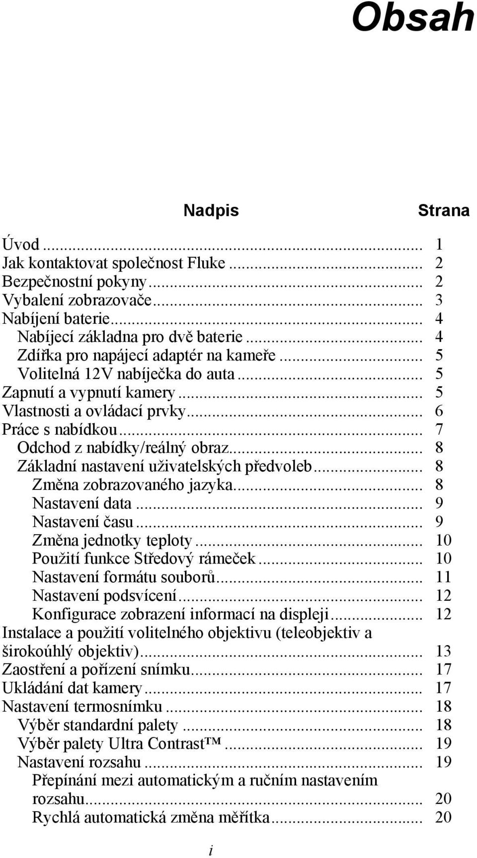 .. 8 Základní nastavení uživatelských předvoleb... 8 Změna zobrazovaného jazyka... 8 Nastavení data... 9 Nastavení času... 9 Změna jednotky teploty... 10 Použití funkce Středový rámeček.