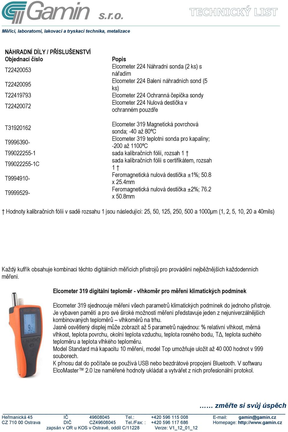 1100ºC T99022255-1 sada kalibračních fólií, rozsah 1 T99022255-1C sada kalibračních fólií s certifikátem, rozsah 1 T9994910- Feromagnetická nulová destička ±1%; 50.8 x 25.