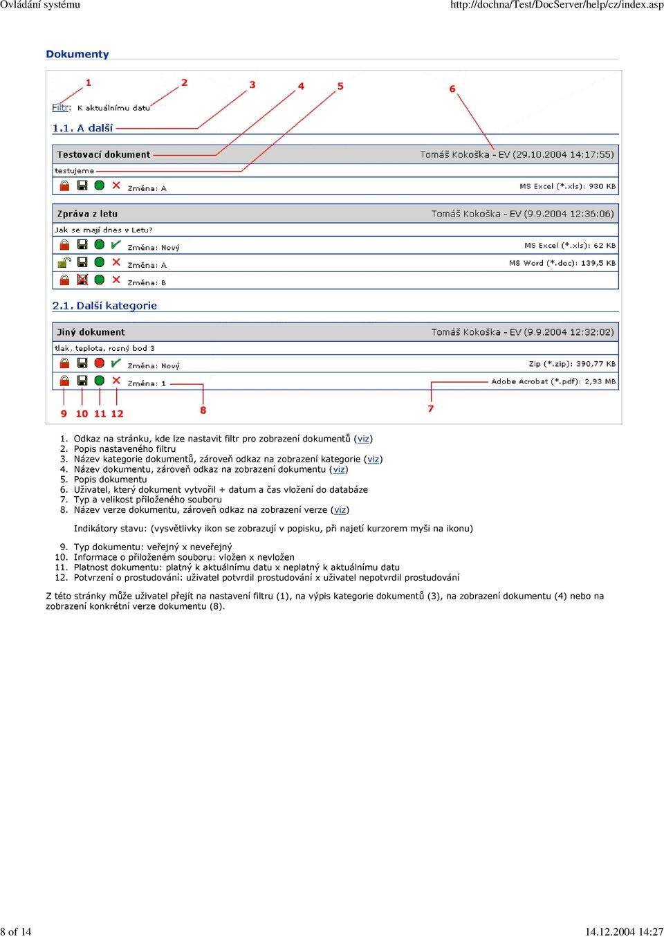 zobrazení dokumentu (viz) Popis dokumentu Uživatel, který dokument vytvořil + datum a čas vložení do databáze Typ a velikost přiloženého souboru Název verze dokumentu, zároveň odkaz na zobrazení