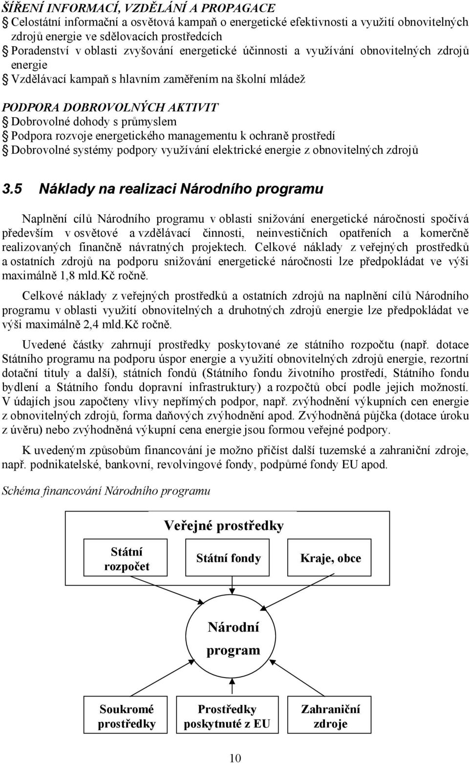 rozvoje energetického managementu k ochraně prostředí Dobrovolné systémy podpory využívání elektrické energie z obnovitelných zdrojů 3.