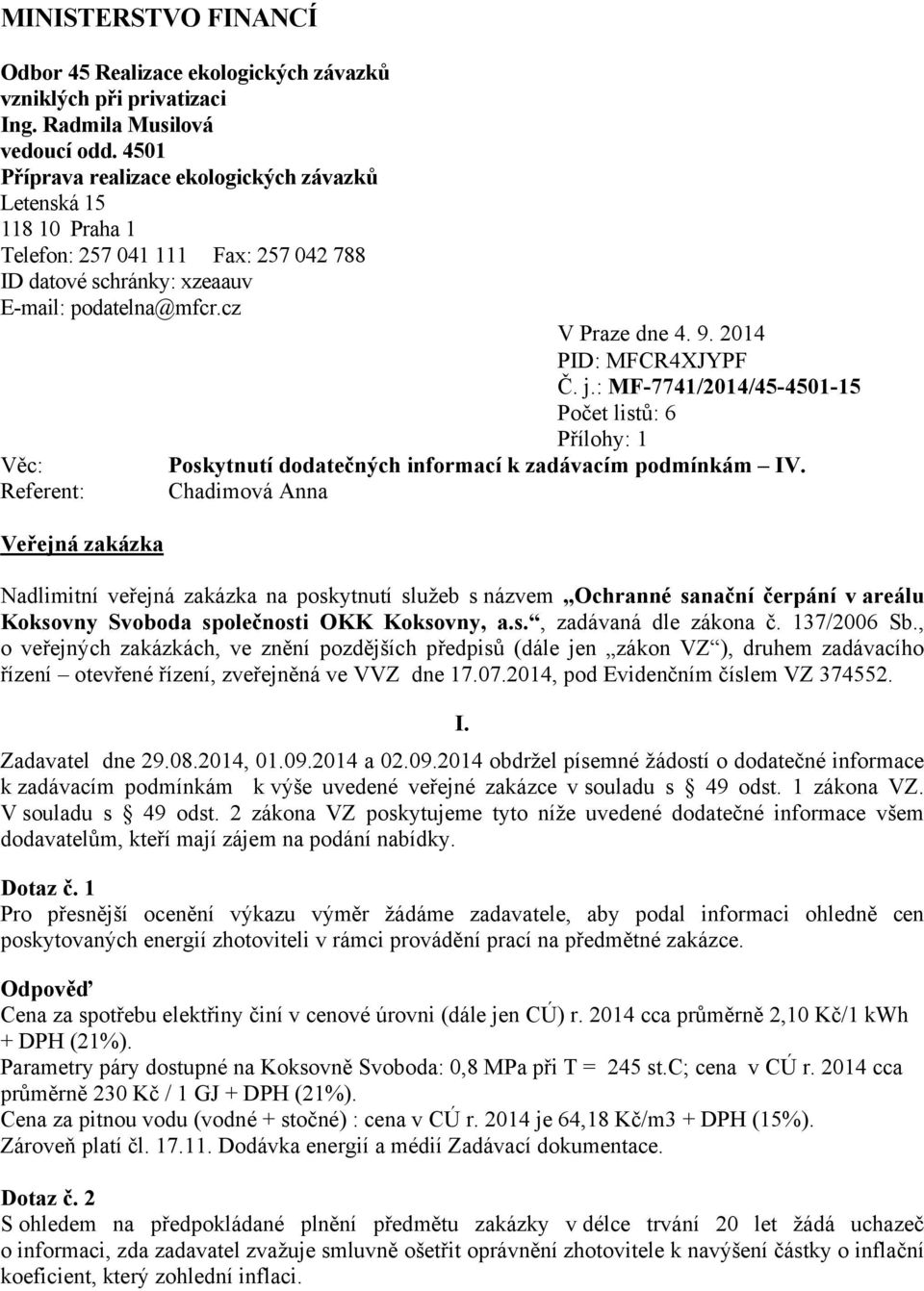 cz Věc: Referent: Veřejná zakázka V Praze dne 4. 9. 2014 PID: MFCR4XJYPF Č. j.: MF-7741/2014/45-4501-15 Počet listů: 6 Přílohy: 1 Poskytnutí dodatečných informací k zadávacím podmínkám IV.