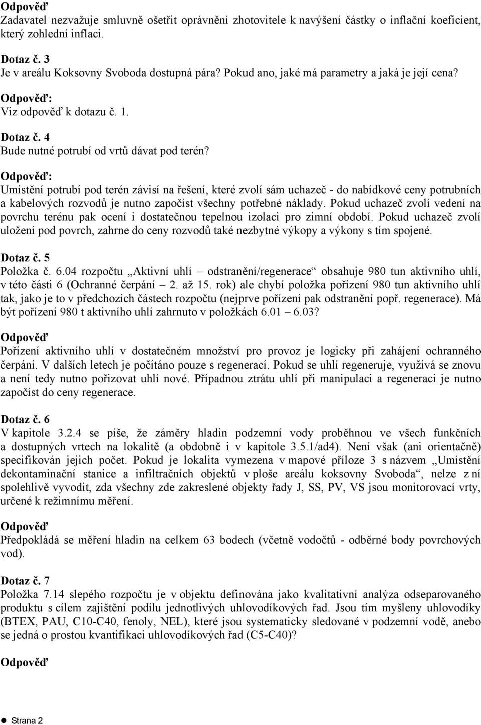 : Umístění potrubí pod terén závisí na řešení, které zvolí sám uchazeč - do nabídkové ceny potrubních a kabelových rozvodů je nutno započíst všechny potřebné náklady.