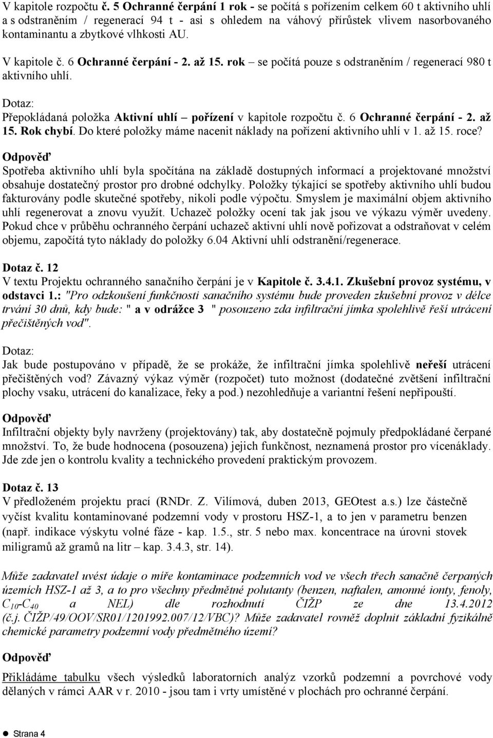 AU. V kapitole č. 6 Ochranné čerpání - 2. až 15. rok se počítá pouze s odstraněním / regenerací 980 t aktivního uhlí. Dotaz: Přepokládaná položka Aktivní uhlí pořízení v kapitole rozpočtu č.