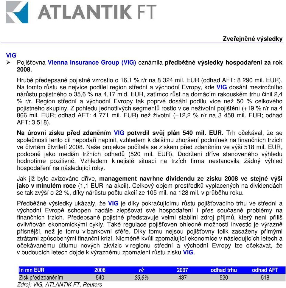 Region stední a východní Evropy tak poprvé dosáhl podílu více než 50 % celkového pojistného skupiny. Z pohledu jednotlivých segment rostlo více neživotní pojištní (+19 % r/r na 4 866 mil.