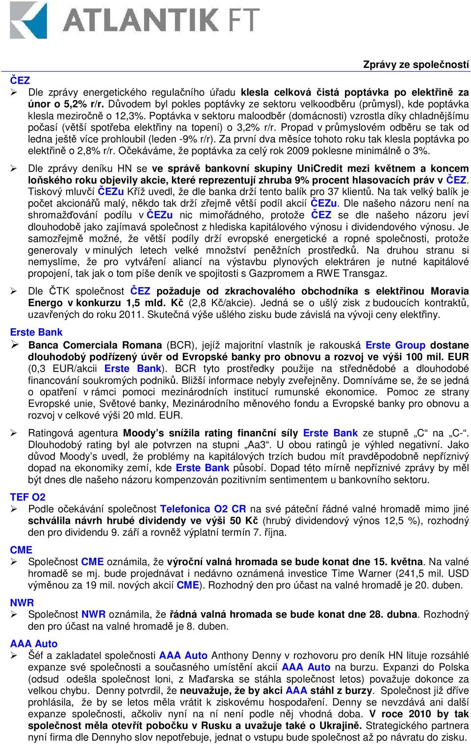 Poptávka v sektoru maloodbr (domácnosti) vzrostla díky chladnjšímu poasí (vtší spoteba elektiny na topení) o 3,2% r/r. Propad v prmyslovém odbru se tak od ledna ješt více prohloubil (leden -9% r/r).