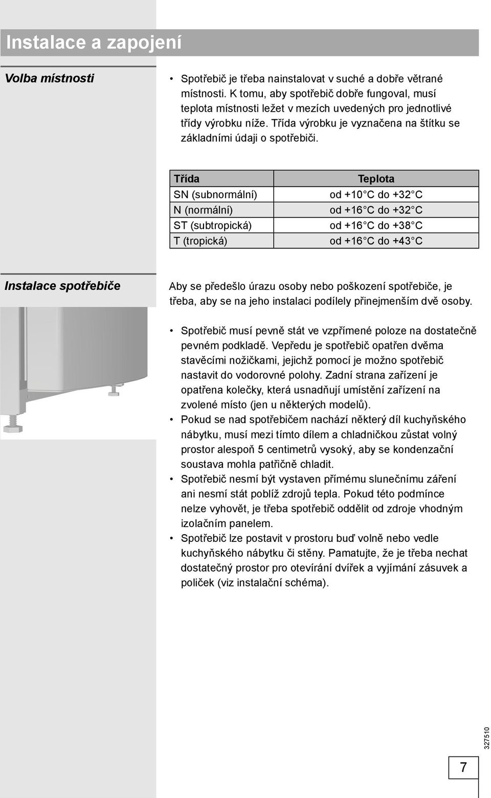 Třída SN (subnormální) N (normální) ST (subtropická) T (tropická) Teplota od +10 C do +32 C od +16 C do +32 C od +16 C do +38 C od +16 C do +43 C Instalace spotřebiče Aby se předešlo úrazu osoby nebo