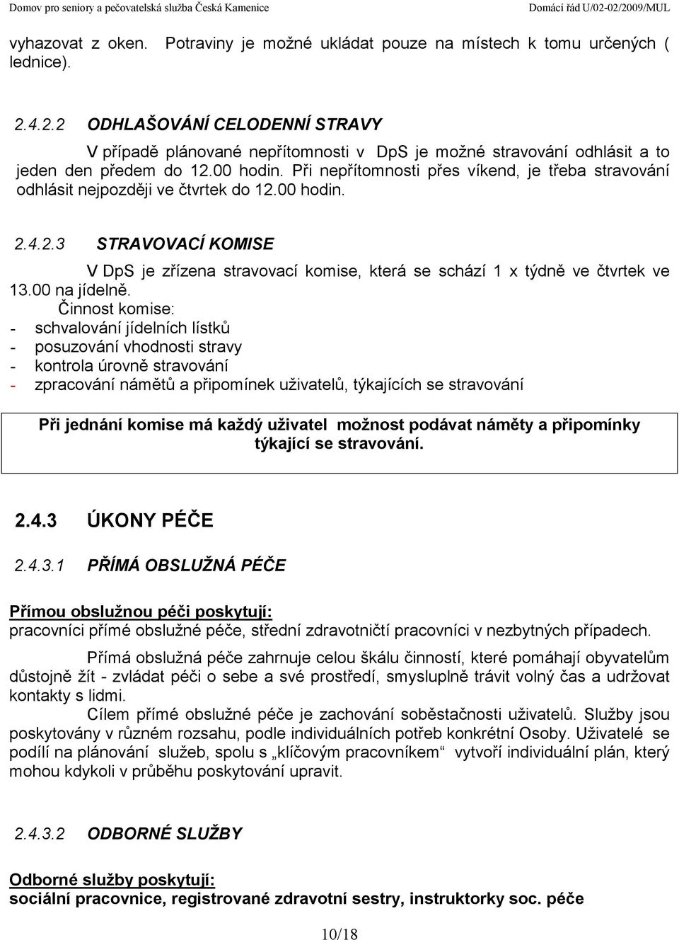 Při nepřítomnosti přes víkend, je třeba stravování odhlásit nejpozději ve čtvrtek do 12.00 hodin. 2.4.2.3 STRAVOVACÍ KOMISE V DpS je zřízena stravovací komise, která se schází 1 x týdně ve čtvrtek ve 13.