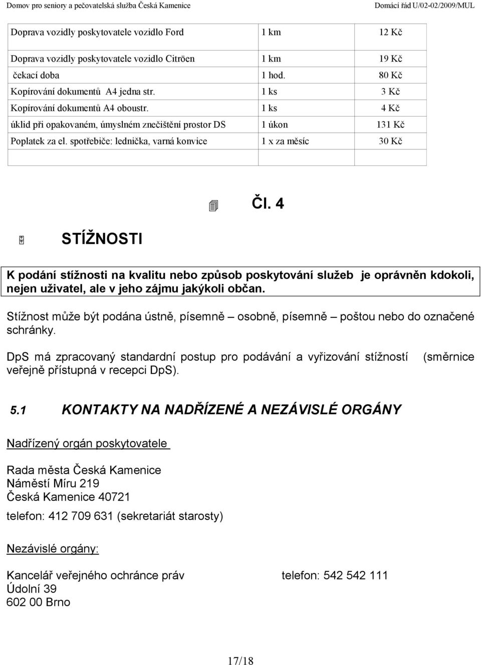 4 STÍŽNOSTI K podání stížnosti na kvalitu nebo způsob poskytování služeb je oprávněn kdokoli, nejen uživatel, ale v jeho zájmu jakýkoli občan.