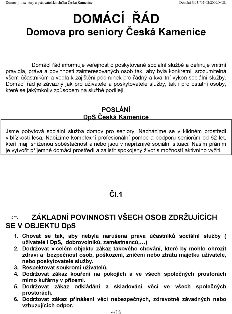 Domácí řád je závazný jak pro uživatele a poskytovatele služby, tak i pro ostatní osoby, které se jakýmkoliv způsobem na službě podílejí.