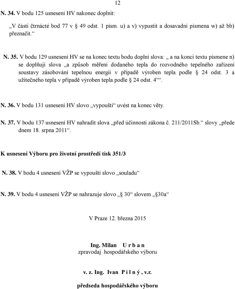 energií v případě výroben tepla podle 24 odst. 3 a užitečného tepla v případě výroben tepla podle 24 odst. 4. N. 36. V bodu 131 usnesení HV slovo vypouští uvést na konec věty. N. 37.