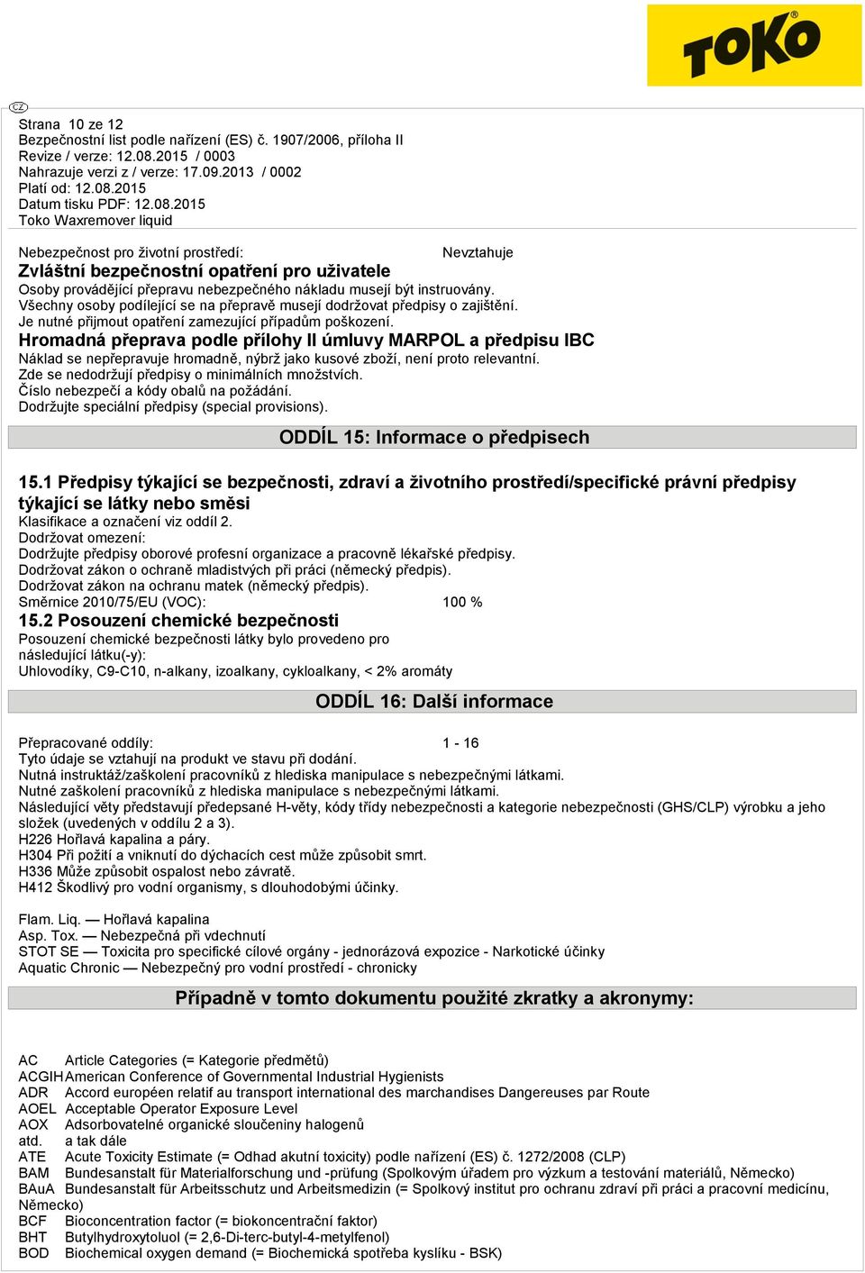 Hromadná přeprava podle přílohy II úmluvy MARPOL a předpisu IBC Náklad se nepřepravuje hromadně, nýbrž jako kusové zboží, není proto relevantní. Zde se nedodržují předpisy o minimálních množstvích.