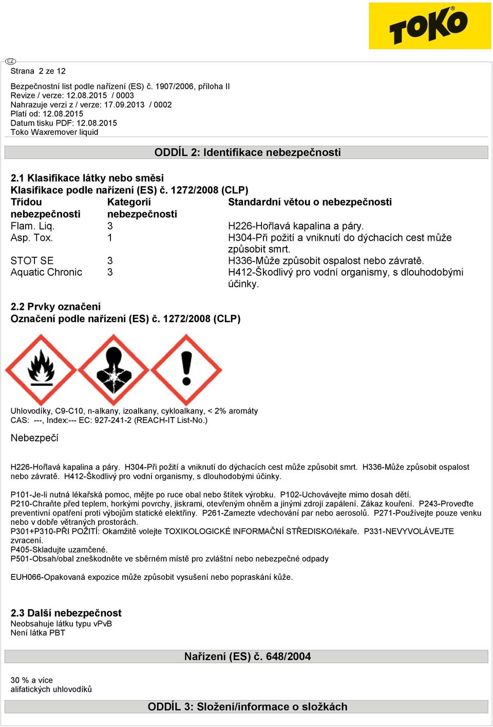 1 H304-Při požití a vniknutí do dýchacích cest může způsobit smrt. STOT SE 3 H336-Může způsobit ospalost nebo závratě. Aquatic Chronic 3 H412-Škodlivý pro vodní organismy, s dlouhodobými účinky. 2.