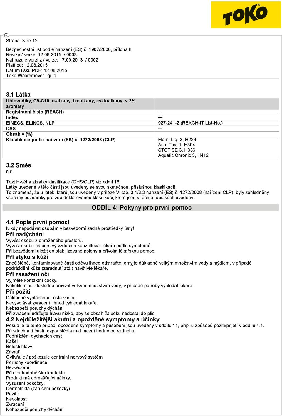 1, H304 STOT SE 3, H336 Aquatic Chronic 3, H412 Text H-vět a zkratky klasifikace (GHS/CLP) viz oddíl 16. Látky uvedené v této části jsou uvedeny se svou skutečnou, příslušnou klasifikací!