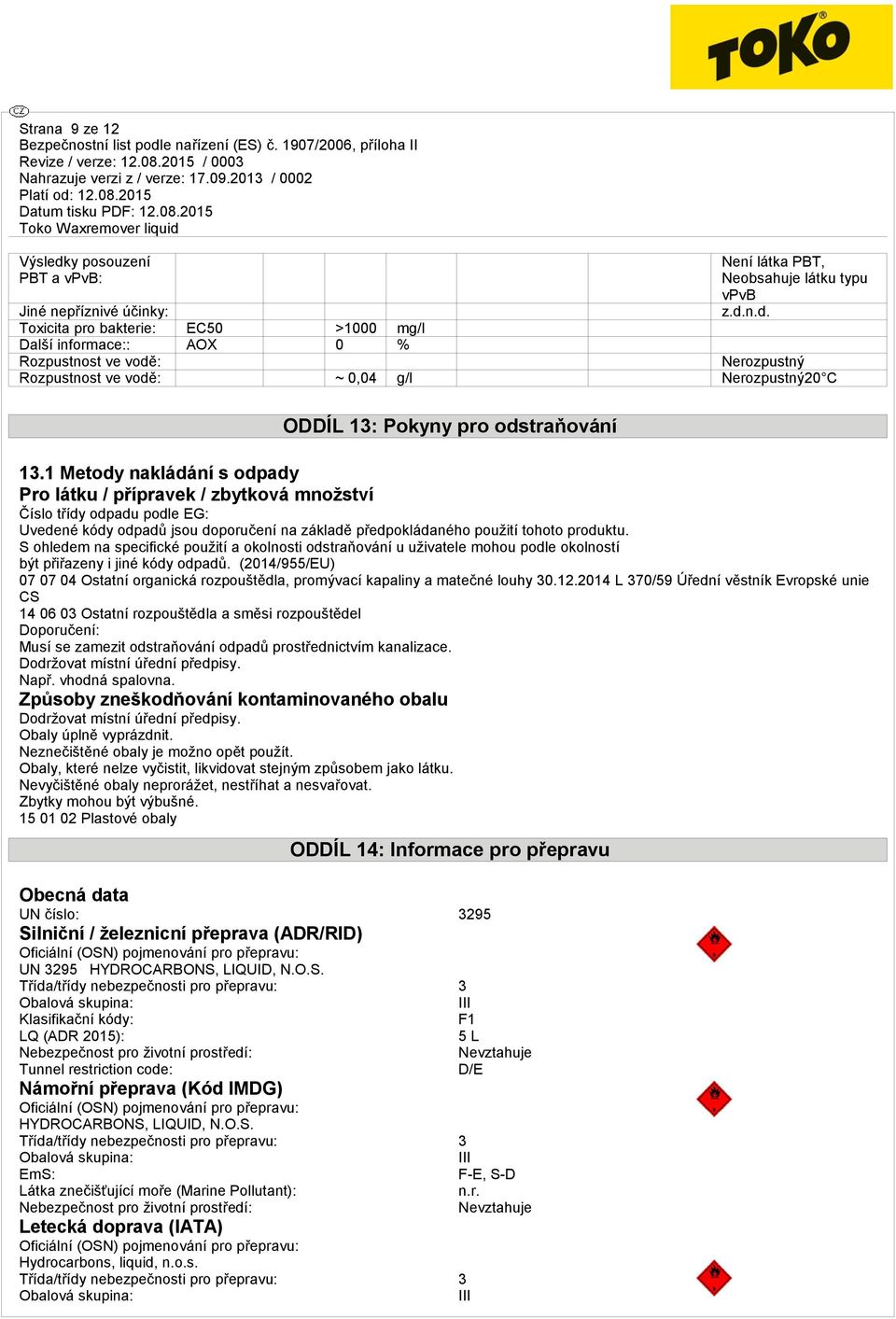 n.d. Jiné nepříznivé účinky: Toxicita pro bakterie: EC50 >1000 mg/l Další informace:: AOX 0 % Rozpustnost ve vodě: Nerozpustný Rozpustnost ve vodě: ~ 0,04 g/l Nerozpustný20 C ODDÍL 13: Pokyny pro