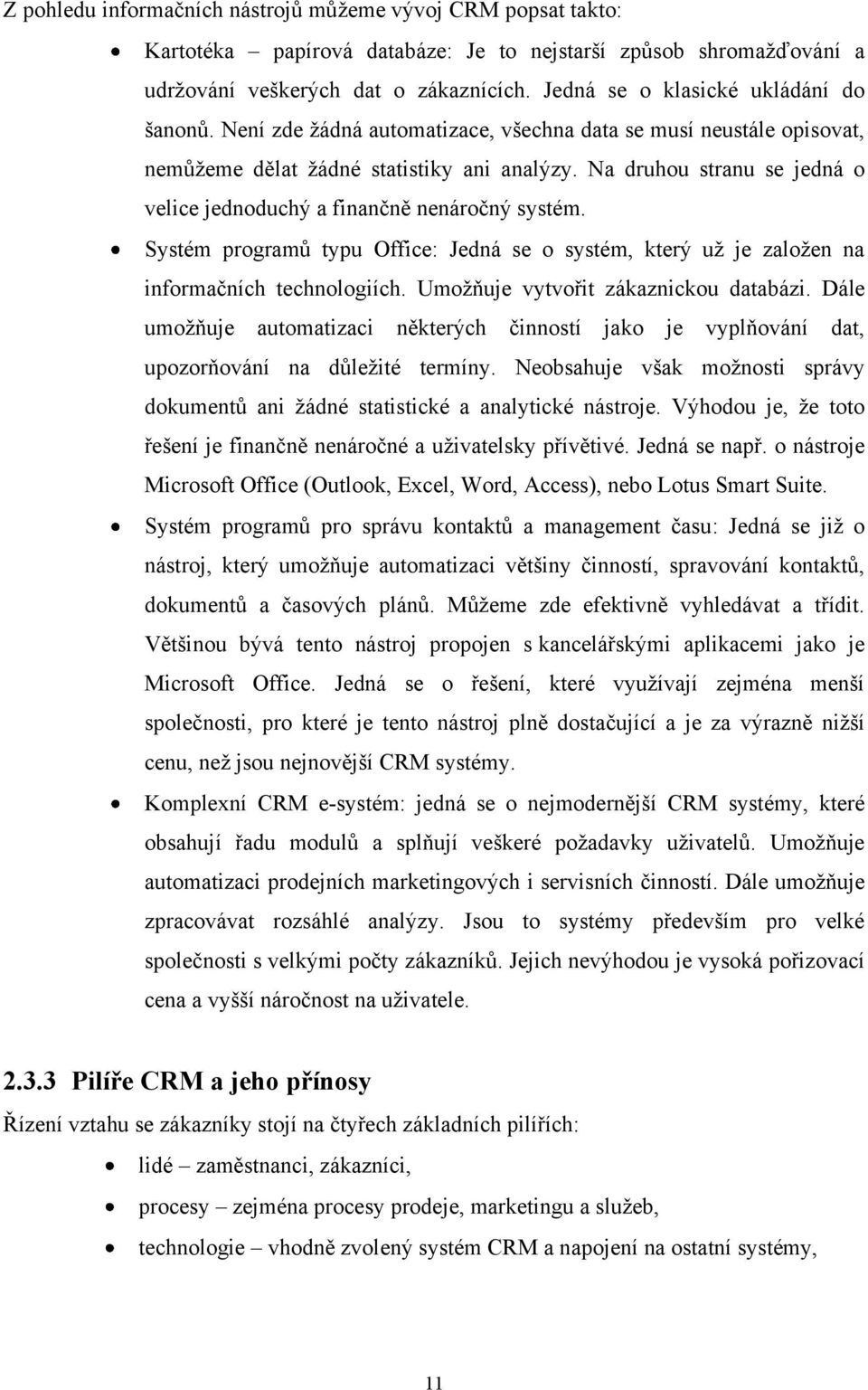 Na druhou stranu se jedná o velice jednoduchý a finančně nenáročný systém. Systém programů typu Office: Jedná se o systém, který už je založen na informačních technologiích.