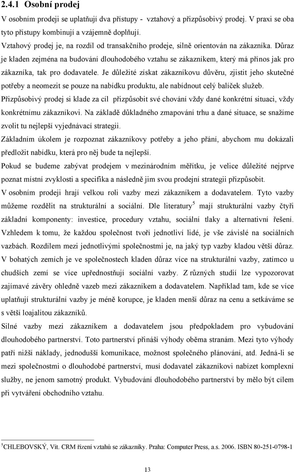 Důraz je kladen zejména na budování dlouhodobého vztahu se zákazníkem, který má přínos jak pro zákazníka, tak pro dodavatele.