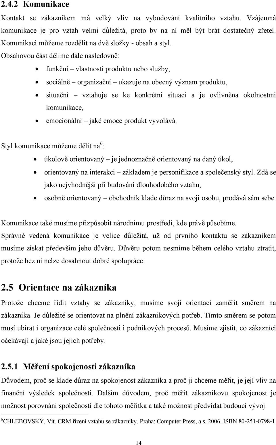 Obsahovou část dělíme dále následovně: funkční vlastnosti produktu nebo služby, sociálně organizační ukazuje na obecný význam produktu, situační vztahuje se ke konkrétní situaci a je ovlivněna