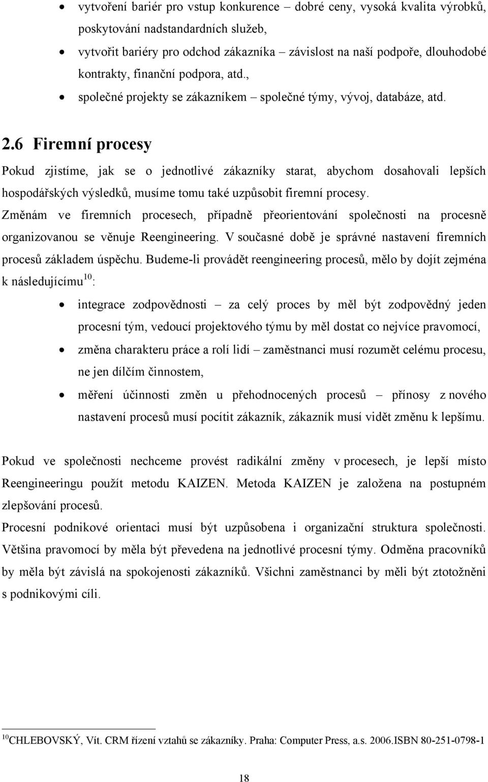 6 Firemní procesy Pokud zjistíme, jak se o jednotlivé zákazníky starat, abychom dosahovali lepších hospodářských výsledků, musíme tomu také uzpůsobit firemní procesy.