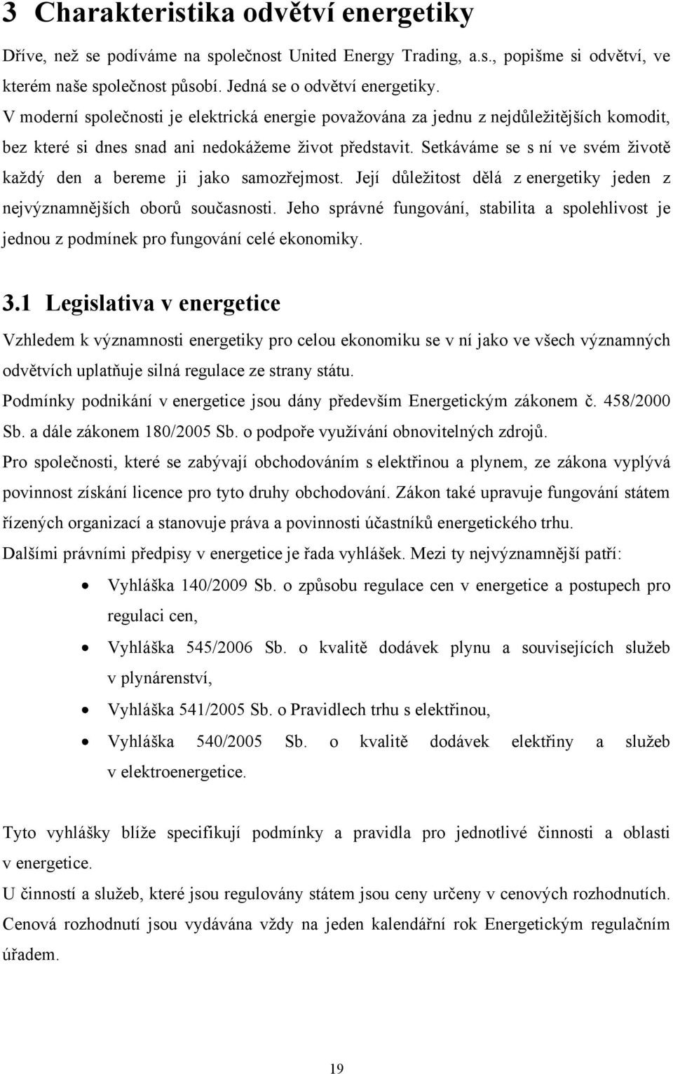 Setkáváme se s ní ve svém životě každý den a bereme ji jako samozřejmost. Její důležitost dělá z energetiky jeden z nejvýznamnějších oborů současnosti.