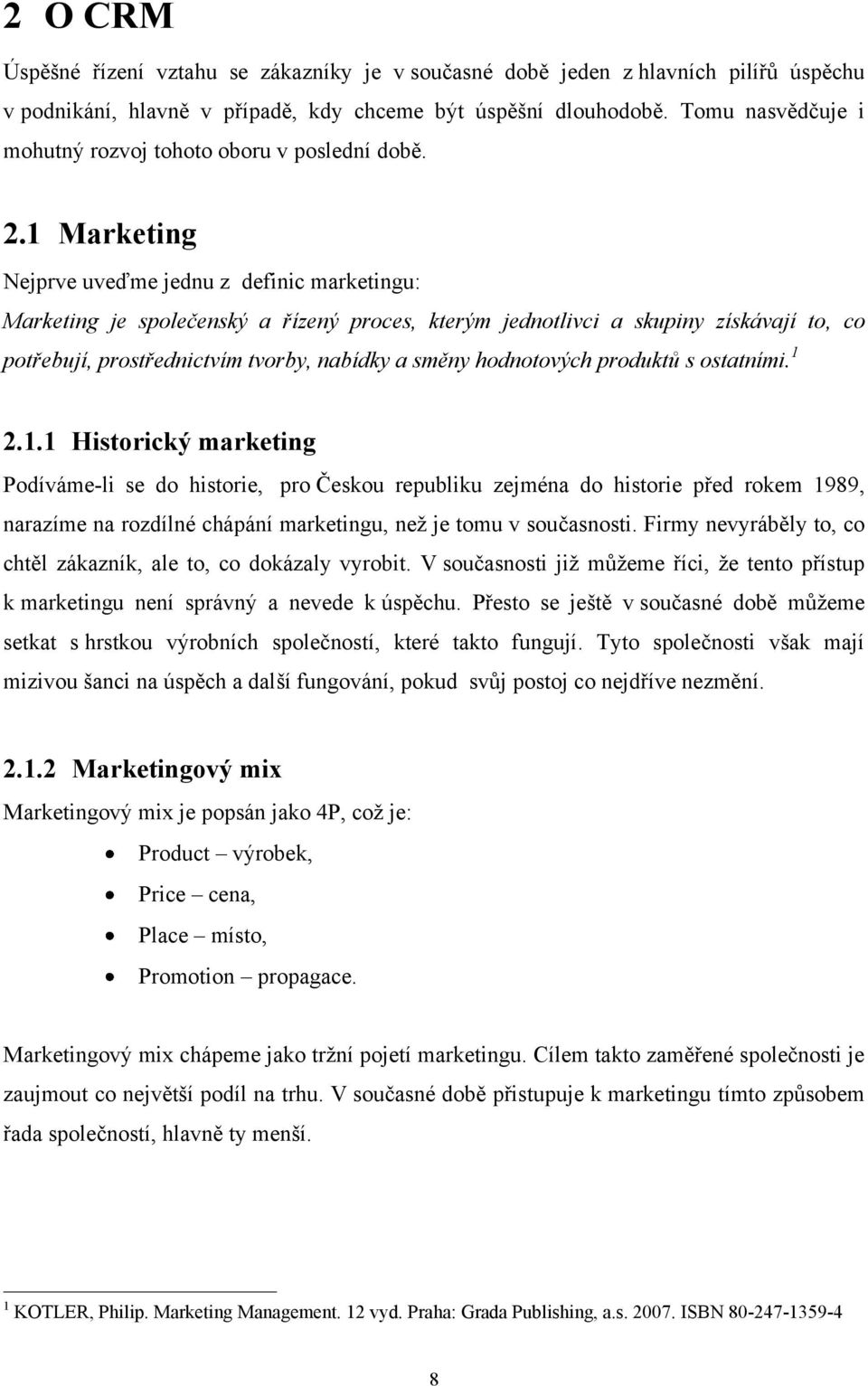 1 Marketing Nejprve uveďme jednu z definic marketingu: Marketing je společenský a řízený proces, kterým jednotlivci a skupiny získávají to, co potřebují, prostřednictvím tvorby, nabídky a směny