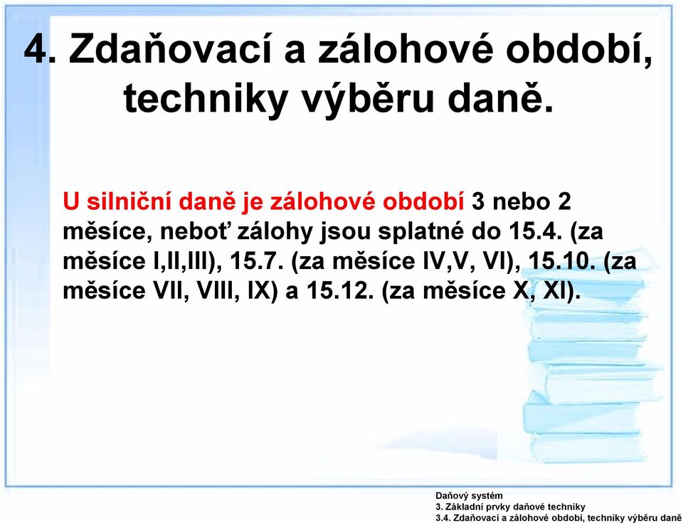 U silniční daně je zálohové období 3 nebo 2 měsíce, neboť zálohy jsou