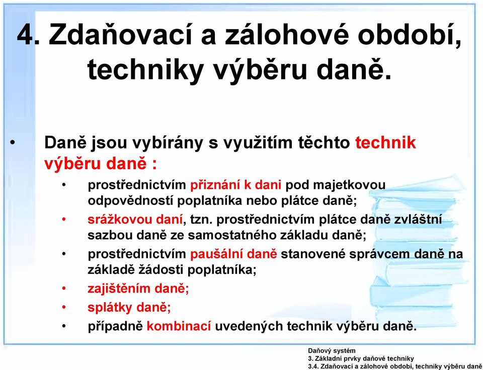 Daně jsou vybírány s využitím těchto technik výběru daně : prostřednictvím přiznání k dani pod majetkovou odpovědností poplatníka