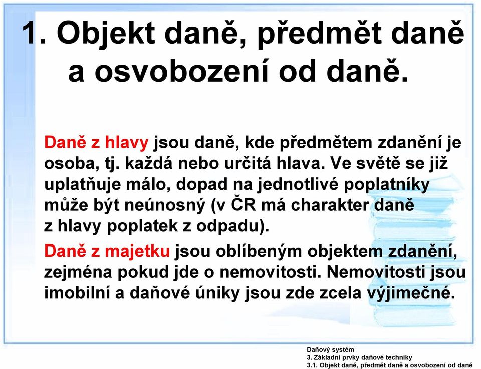 Ve světě se již uplatňuje málo, dopad na jednotlivé poplatníky může být neúnosný (v ČR má charakter daně z hlavy