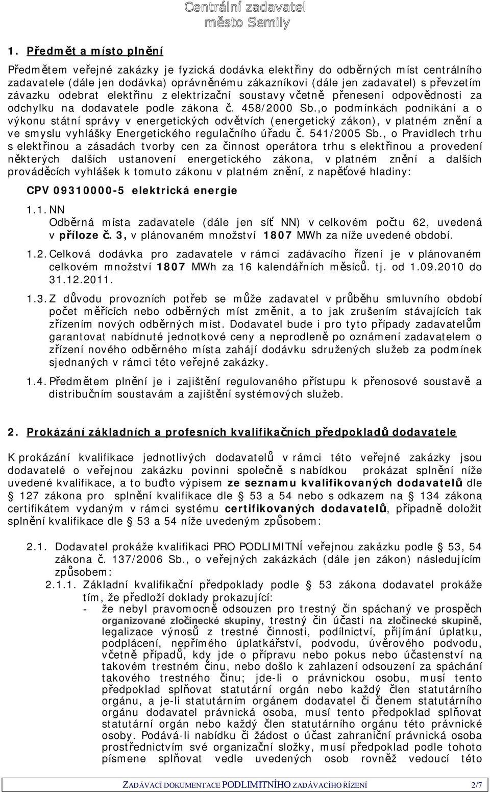 ,o podmínkách podnikání a o výkonu státní správy v energetických odvětvích (energetický zákon), v platném znění a ve smyslu vyhlášky Energetického regulačního úřadu č. 541/2005 Sb.