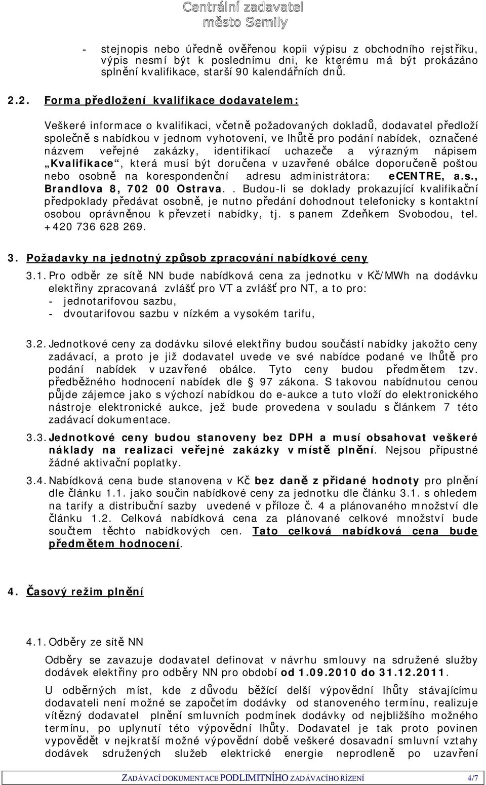 označené názvem veřejné zakázky, identifikací uchazeče a výrazným nápisem Kvalifikace, která musí být doručena v uzavřené obálce doporučeně poštou nebo osobně na korespondenční adresu administrátora: