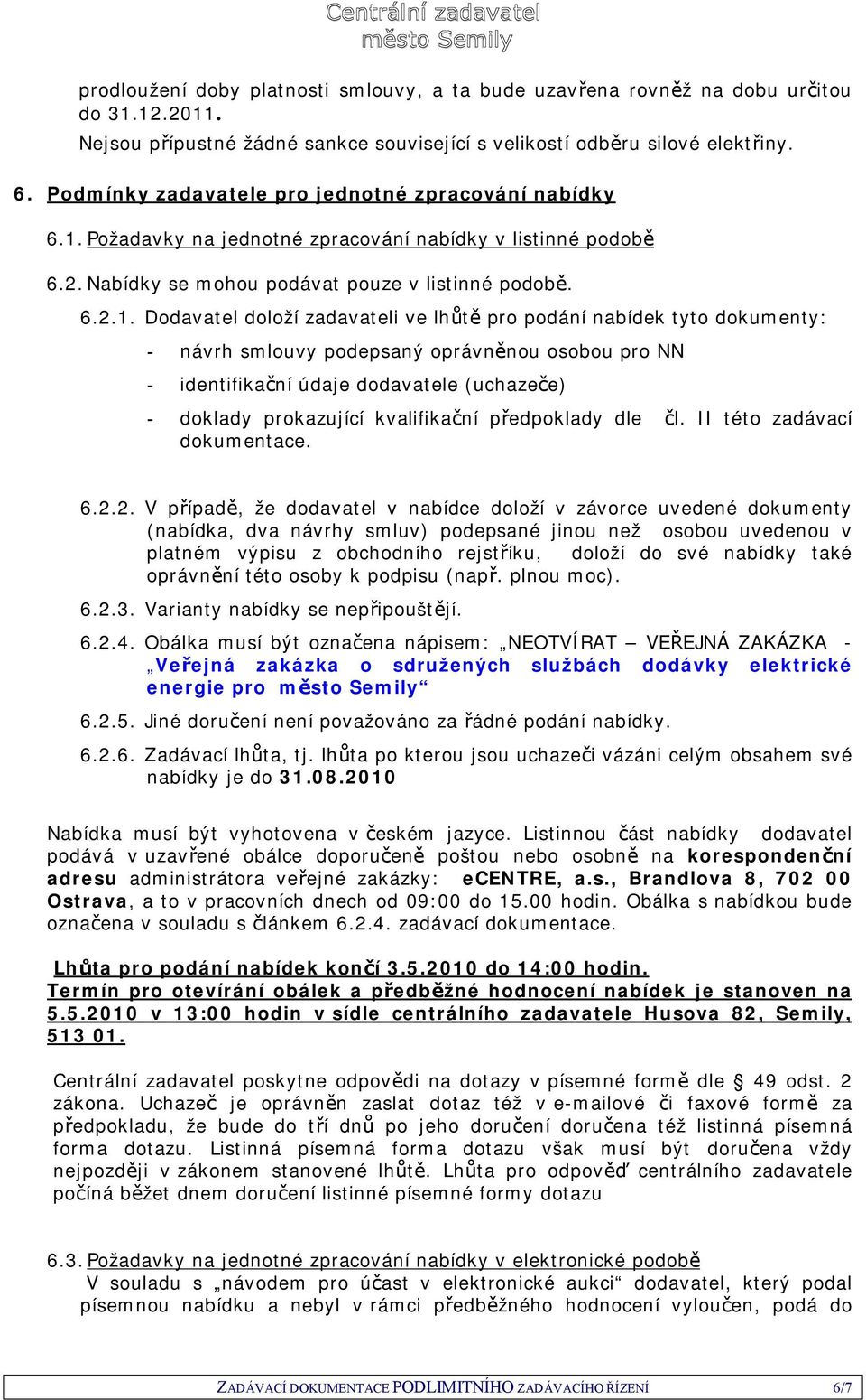 Požadavky na jednotné zpracování nabídky v listinné podobě 6.2. Nabídky se mohou podávat pouze v listinné podobě. 6.2.1.