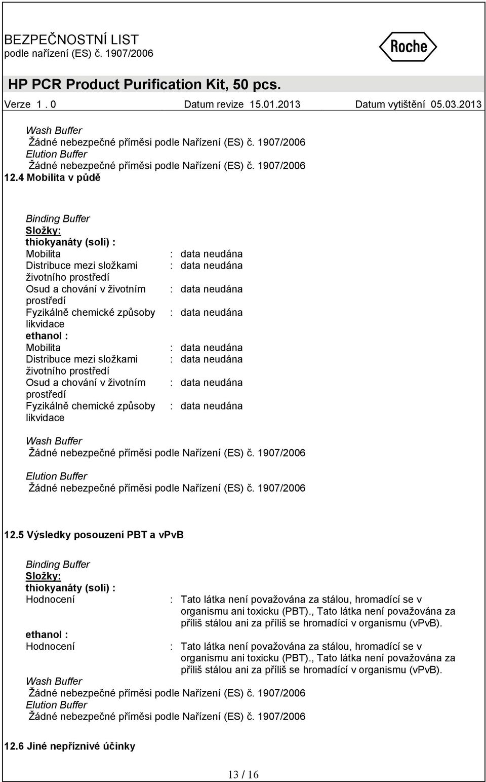 5 Výsledky posouzení PBT a vpvb Složky: thiokyanáty (soli) : Hodnocení ethanol : Hodnocení : Tato látka není považována za stálou, hromadící se v organismu ani toxicku (PBT).