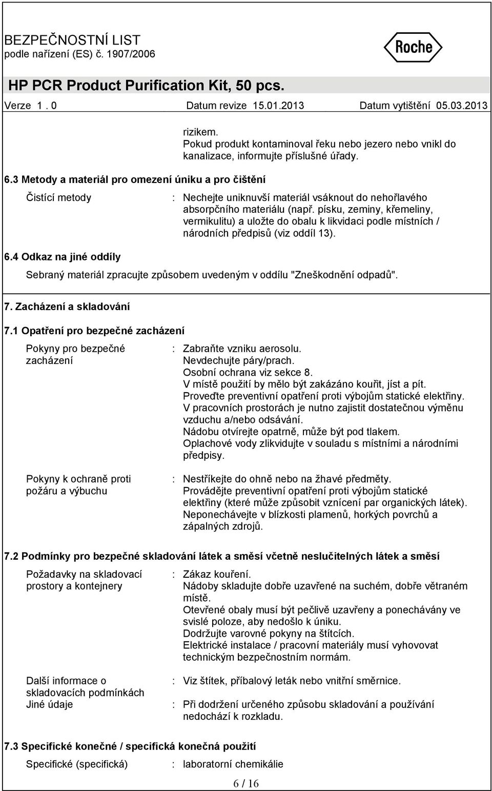 písku, zeminy, křemeliny, vermikulitu) a uložte do obalu k likvidaci podle místních / národních předpisů (viz oddíl 13). 6.