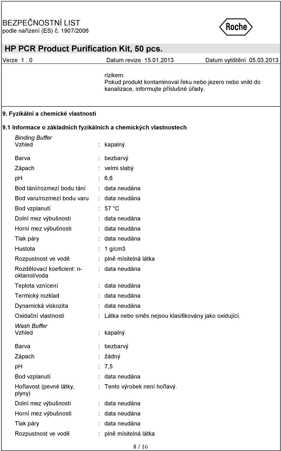 C Dolní mez výbušnosti Horní mez výbušnosti Tlak páry Hustota : 1 g/cm3 Rozpustnost ve vodě : plně mísitelná látka Rozdělovací koeficient: n- oktanol/voda Teplota vznícení Termický rozklad Dynamická