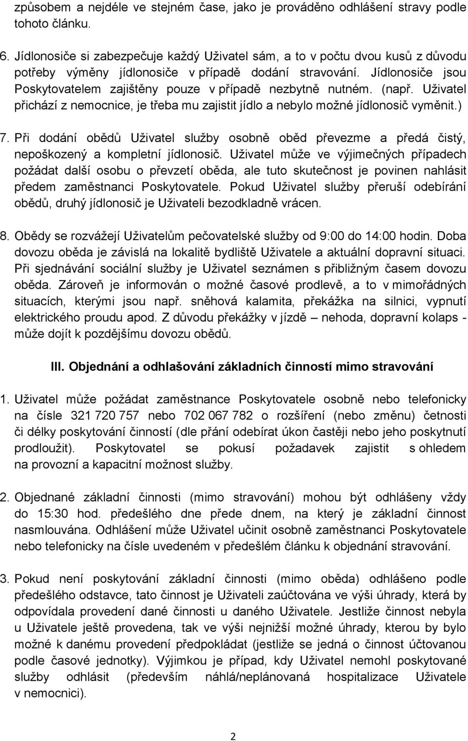 Jídlonosiče jsou Poskytovatelem zajištěny pouze v případě nezbytně nutném. (např. Uživatel přichází z nemocnice, je třeba mu zajistit jídlo a nebylo možné jídlonosič vyměnit.) 7.