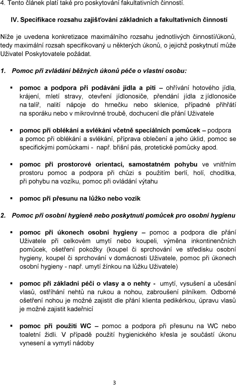 úkonů, o jejichž poskytnutí může Uživatel Poskytovatele požádat. 1.