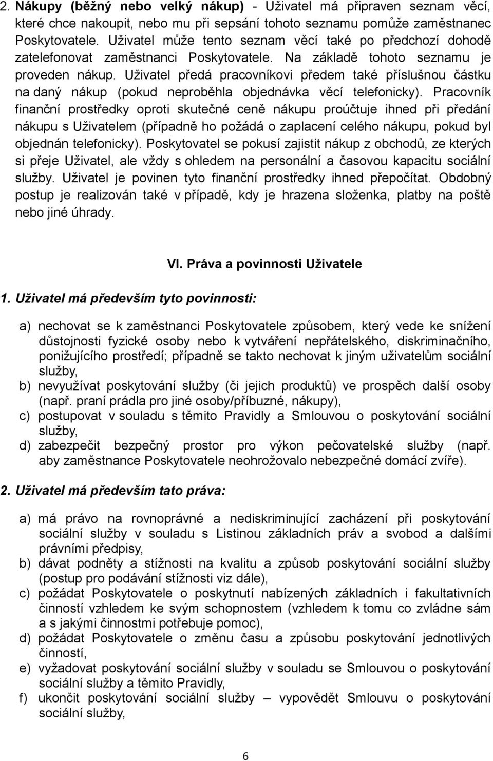 Uživatel předá pracovníkovi předem také příslušnou částku na daný nákup (pokud neproběhla objednávka věcí telefonicky).