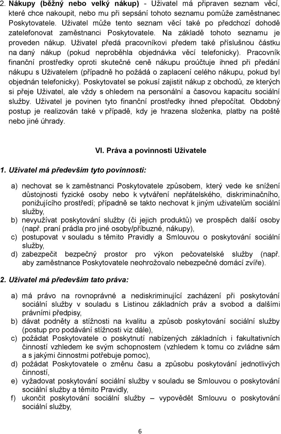 Uživatel předá pracovníkovi předem také příslušnou částku na daný nákup (pokud neproběhla objednávka věcí telefonicky).