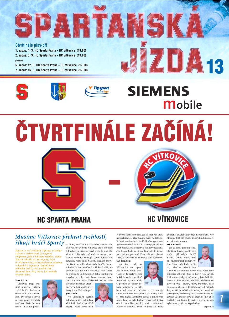 HC SPARTA PRAHA HC VÍTKOVICE Musíme Vítkovice přehrát rychlostí, říkají hráči Sparty Sparta se ve čtvrtfinále Tipsport extraligy střetne s Vítkovicemi. Se stejným soupeřem, jako v loňském ročníku.