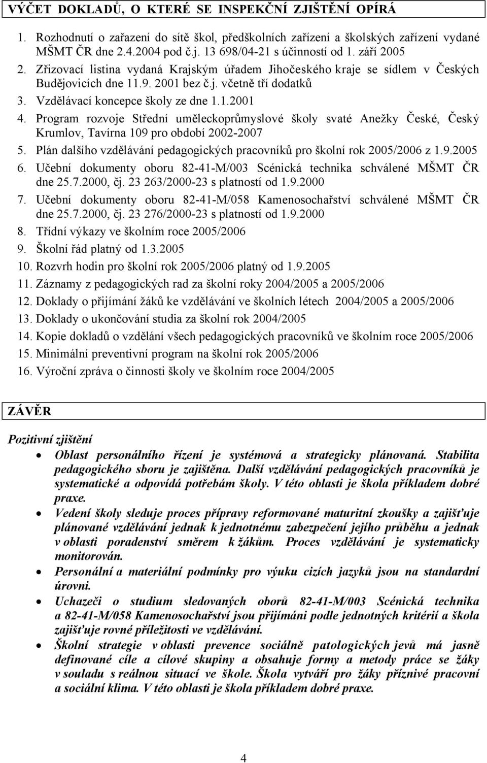 Program rozvoje Střední uměleckoprůmyslové školy svaté Anežky České, Český Krumlov, Tavírna 109 pro období 2002-2007 5. Plán dalšího vzdělávání pedagogických pracovníků pro školní rok 2005/2006 z 1.9.2005 6.