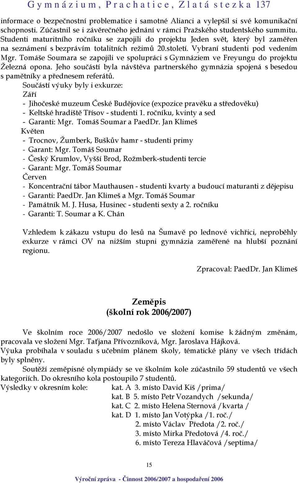 Tomáše Soumara se zapojili ve spolupráci s Gymnáziem ve Freyungu do projektu Železná opona. Jeho součástí byla návštěva partnerského gymnázia spojená s besedou s pamětníky a přednesem referátů.