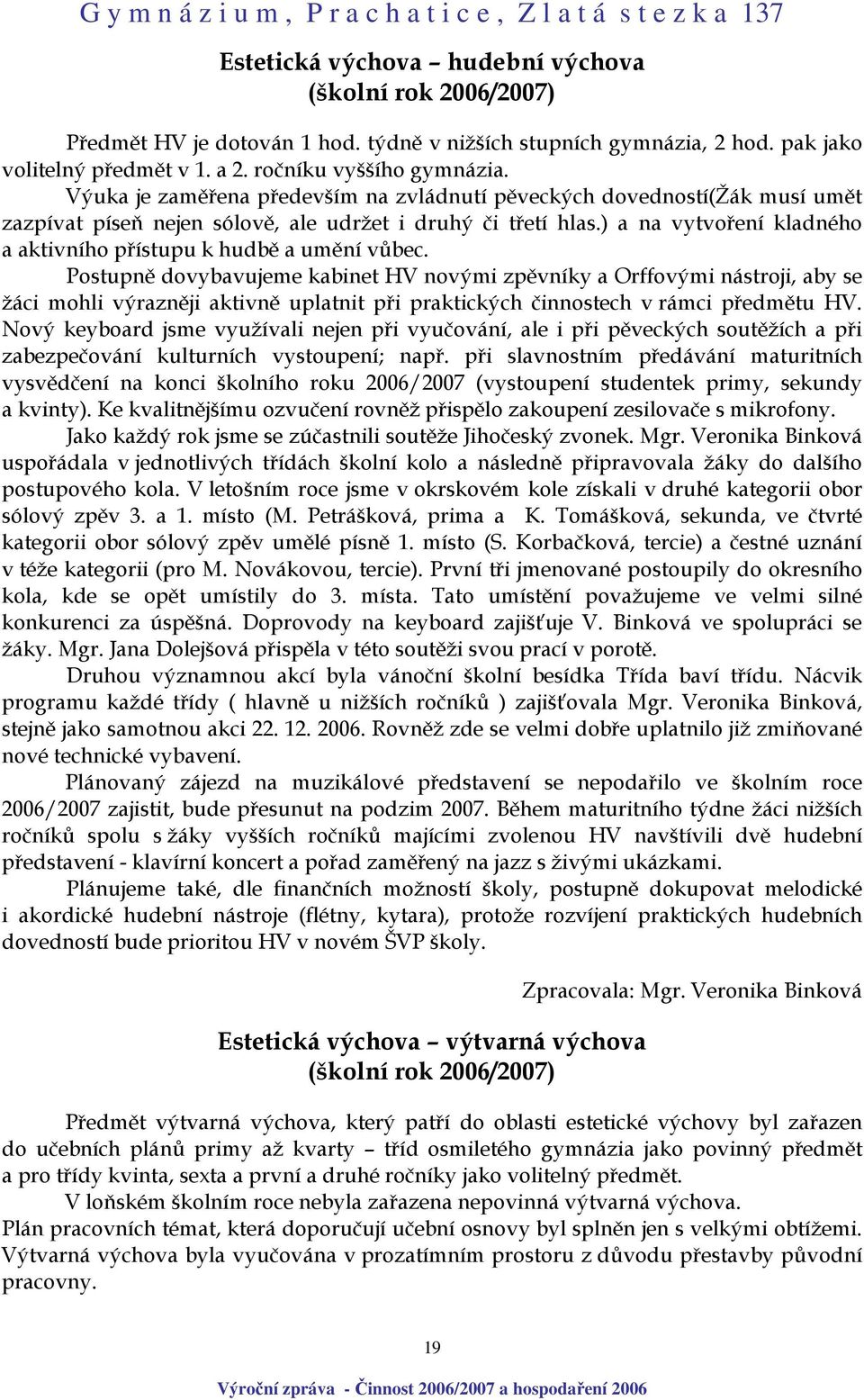 ) a na vytvoření kladného a aktivního přístupu k hudbě a umění vůbec.