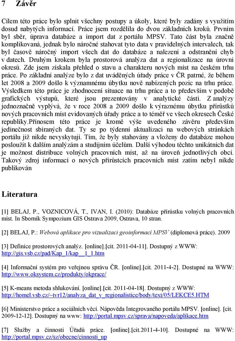 Tato část byla značně komplikovaná, jednak bylo náročné stahovat tyto data v pravidelných intervalech, tak byl časově náročný import všech dat do databáze a nalezení a odstranění chyb v datech.