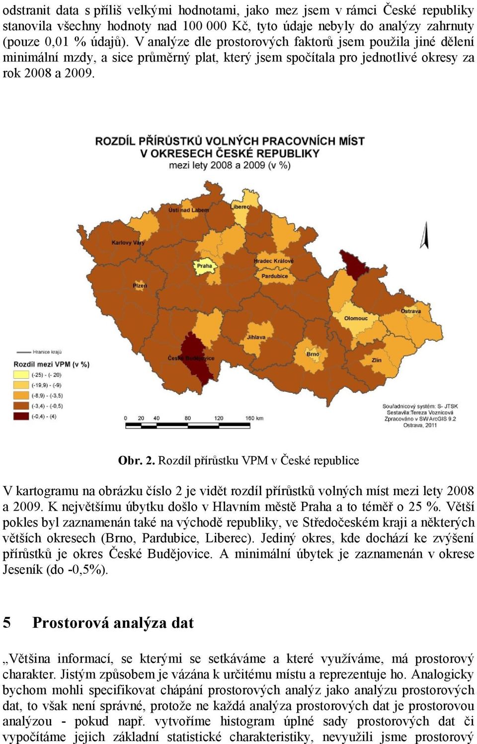 08 a 2009. Obr. 2. Rozdíl přírůstku VPM v České republice V kartogramu na obrázku číslo 2 je vidět rozdíl přírůstků volných míst mezi lety 2008 a 2009.