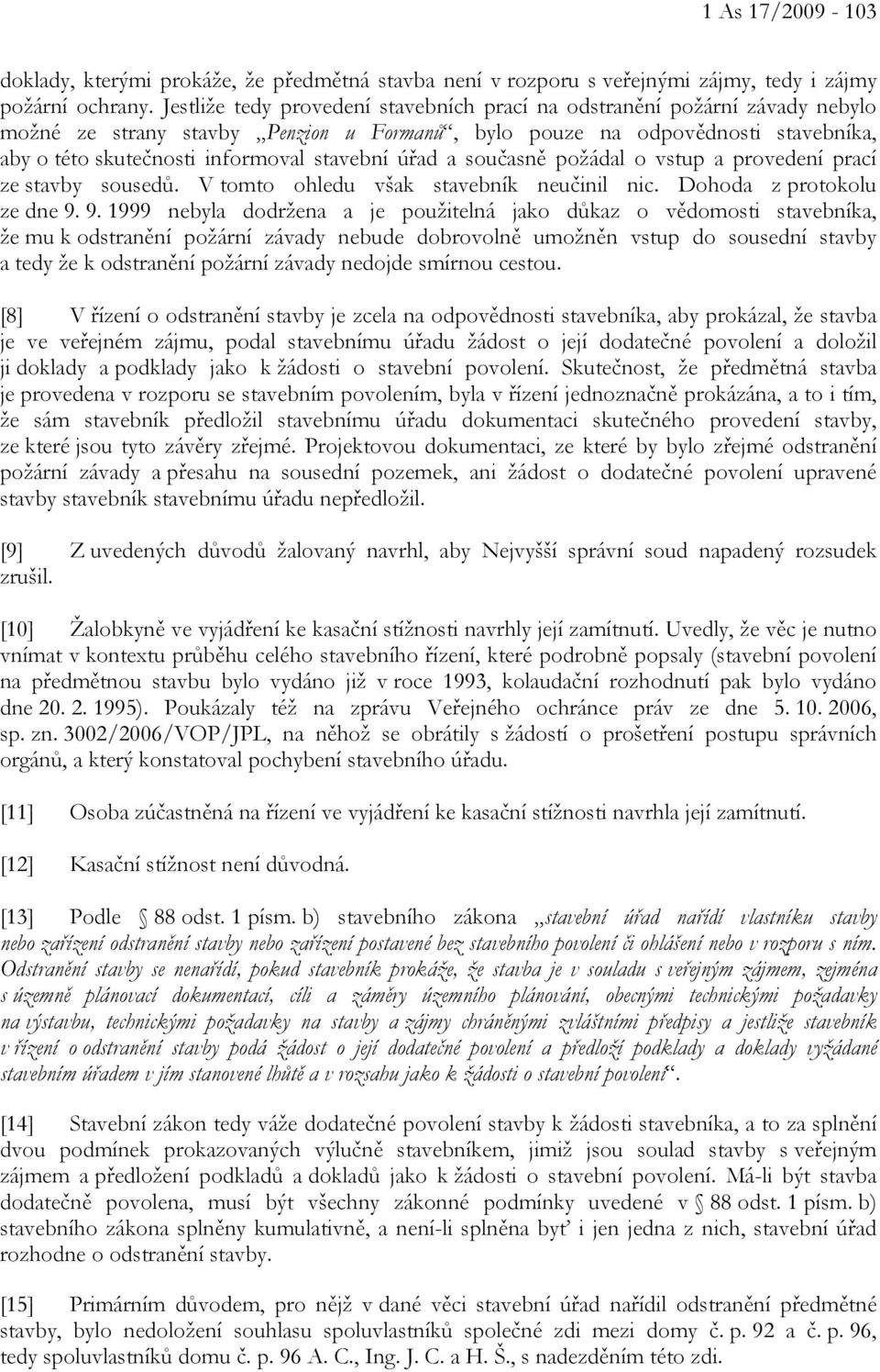 stavební úřad a současně požádal o vstup a provedení prací ze stavby sousedů. V tomto ohledu však stavebník neučinil nic. Dohoda z protokolu ze dne 9.