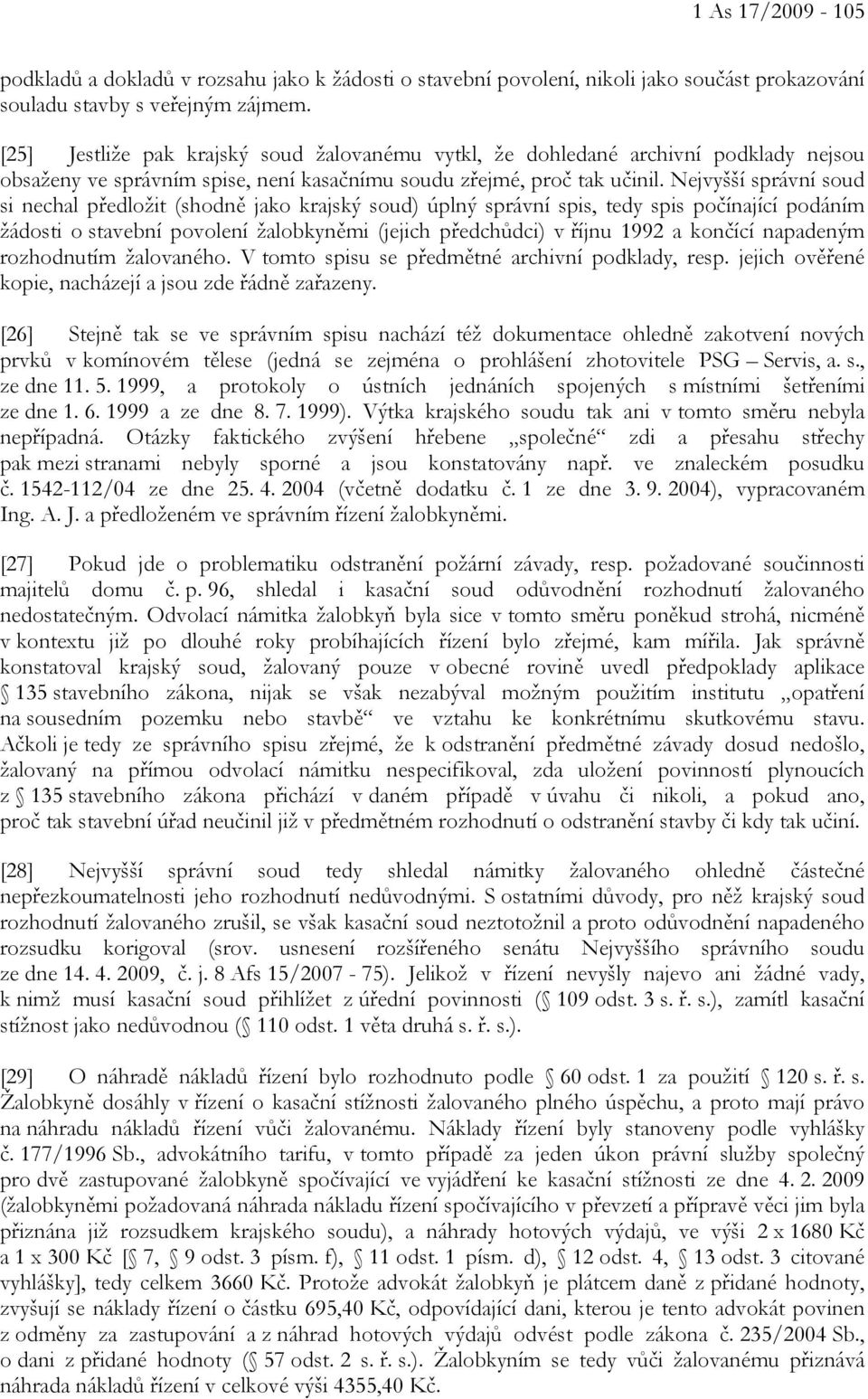 Nejvyšší správní soud si nechal předložit (shodně jako krajský soud) úplný správní spis, tedy spis počínající podáním žádosti o stavební povolení žalobkyněmi (jejich předchůdci) v říjnu 1992 a